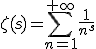 3$\zeta(s)=\sum_{n=1}^{+\infty}\frac{1}{n^s}