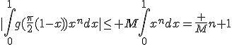 3${|\int_0^1g(\frac{\pi}2(1-x))x^ndx|\le M\int_0^1x^ndx=\frac M{n+1}}