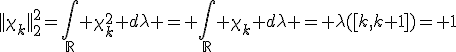 3$||\chi_k||_2^2=\Bigint_{\mathbb{R}} \chi_k^2 d\lambda = \Bigint_{\mathbb{R}} \chi_k d\lambda = \lambda([k,k+1])= 1