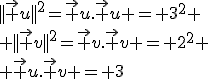 3$||\vec u||^2=\vec u.\vec u = 3^2
 \\ ||\vec v||^2=\vec v.\vec v = 2^2
 \\ \vec u.\vec v = 3