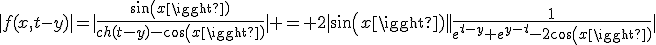 3$|f(x,t-y)|=|\fr{sin(x)}{ch(t-y)-cos(x)}| = 2|sin(x)||\fr1{e^{t-y}+e^{y-t}-2cos(x)}|