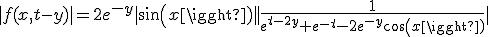 3$|f(x,t-y)|=2e^{-y}|sin(x)||\fr1{e^{t-2y}+e^{-t}-2e^{-y}cos(x)}|