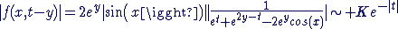 3$|f(x,t-y)|=2e^y|sin(x)||\fr1{e^t+e^{2y-t}-2e^ycos(x)}|\sim Ke^{-|t|}