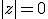 3$|z|=0