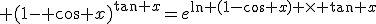 3$ (1- \cos x)^{\text{tan} x}=e^{\ln (1-\cos x) \times \text{tan} x}