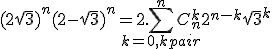 3$ (2+\sqr{3})^n + (2-\sqr{3})^n = 2. \sum_{k=0, k pair}^n C_n^k 2^{n-k}\sqr{3}^k