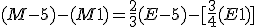 3$ (M-5) - (M+1) = \frac{2}{3}(E-5) - [\frac{3}{4}(E+1)]