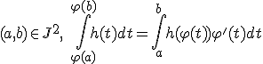 3$ (a,b)\in J^2, \ \Bigint_{\varph(a)}^{\varphi(b)} h(t)dt = \Bigint_a^b h(\varphi(t))\varphi^'(t)dt