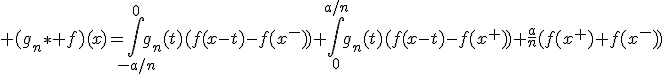 3$ (g_n\ast f)(x)=\Bigint_{-a/n}^{0}g_n(t)(f(x-t)-f(x^-))+\Bigint_{0}^{a/n}g_n(t)(f(x-t)-f(x^+))+\frac{a}{n}(f(x^+)+f(x^-))