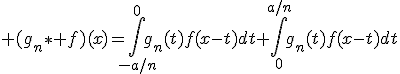 3$ (g_n\ast f)(x)=\Bigint_{-a/n}^{0}g_n(t)f(x-t)dt+\Bigint_{0}^{a/n}g_n(t)f(x-t)dt