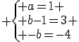 3$ \{{ a=1 \\ b-1=3 \\ -b=-4