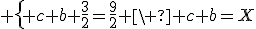 3$ \{{ c+b+\frac{3}{2}=\frac{9}{2} \\ c+b=X