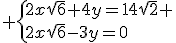 3$ \{2x\sqrt{6}+4y=14\sqrt{2} \\2x\sqrt{6}-3y=0
