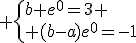3$ \{b e^{0}=3 \\ (b-a)e^{0}=-1