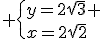 3$ \{y=2\sqrt{3} \\x=2\sqrt{2}