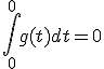 3$ \Bigint_{0}^{0} g(t) dt = 0