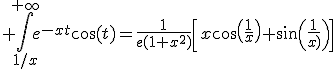 3$ \Bigint_{1/x}^{+\infty}e^{-xt}\cos(t)=\frac{1}{e(1+x^2)}\[x\cos\(\frac{1}{x}\)+\sin\(\frac{1}{x}\)\]