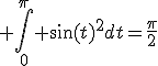 3$ \Bigint_0^\pi \sin(t)^2dt=\fr{\pi}{2}