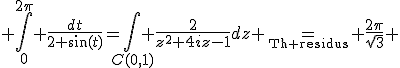 3$ \Bigint_0^{2\pi} \fr{dt}{2+\sin(t)}=\Bigint_{C(0,1)} \fr{2}{z^2+4iz-1}dz =_{_{\text{Th residus}}} \fr{2\pi}{\sqrt{3}} 