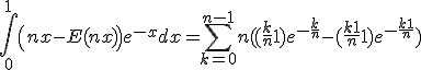 3$ \Bigint_0^1{\left(nx-E(nx)\right)e^{-x}}dx = \Bigsum_{k=0}^{n-1} n((\fr{k}{n}+1)e^{-\fr{k}{n}}-(\fr{k+1}{n}+1)e^{-\fr{k+1}{n}})