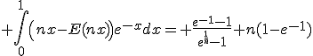3$ \Bigint_0^1{\left(nx-E(nx)\right)e^{-x}}dx= \fr{e^{-1}-1}{e^{\fr{1}{n}}-1}+n(1-e^{-1})
