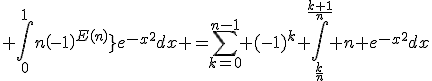 3$ \Bigint_0^1{n\left(-1\right)^{E(nx)}}e^{-x^2}dx =\Bigsum_{k=0}^{n-1} (-1)^{k} \Bigint_{\fr{k}{n}}^{\fr{k+1}{n}} n e^{-x^2}dx