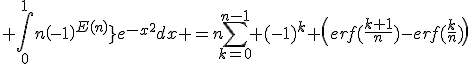 3$ \Bigint_0^1{n\left(-1\right)^{E(nx)}}e^{-x^2}dx =n\Bigsum_{k=0}^{n-1} (-1)^{k} \(erf(\fr{k+1}{n})-erf(\fr{k}{n})\)