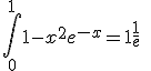 3$ \Bigint_0^1 1-x^2e^{-x} = 1 + \frac{1}{e} \; - \Bigint_0^1 2xe^{-x} dx