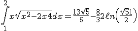 3$ \Bigint_1^2 x\sqrt{x^2-2x+4}dx = \fr{13\sqrt{5}}{6}-\fr{8}{3}+2\ell n\(\fr{\sqrt{5}+1}{2}\)
