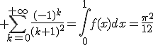 3$ \Bigsum_{k=0}^{+\infty}\fr{(-1)^k}{(k+1)^2}=\Bigint_0^1f(x)dx=\fr{\pi^2}{12