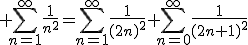3$ \Bigsum_{n=1}^{\infty}\frac{1}{n^2}=\Bigsum_{n=1}^{\infty}\frac{1}{(2n)^2}+\Bigsum_{n=0}^{\infty}\frac{1}{(2n+1)^2}