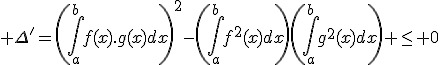 3$ \Delta'=\(\Bigint_a^bf(x).g(x)dx\)^2-\(\Bigint_a^bf^2(x)dx\)\(\Bigint_a^bg^2(x)dx\) \le 0