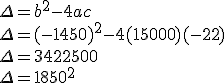 3$ \Delta = b^2-4ac \\ \Delta= (-1450)^2 - 4(15000)(-22) \\ \Delta=3422500 \\ \Delta=1850^2
