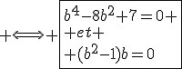 3$ \Longleftrightarrow \fbox{b^4-8b^2+7=0 \\ et \\ (b^2-1)b=0