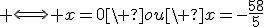 3$ \Longleftrightarrow x=0\ ou\ x=-\frac{58}{5}