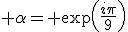 3$ \alpha= \exp\left(\frac{i\pi}{9}\right)