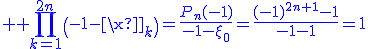 3$ \blue \Bigprod_{k=1}^{2n}\(-1-\xi_k\)=\frac{P_n(-1)}{-1-\xi_0}=\frac{(-1)^{2n+1}-1}{-1-1}=1