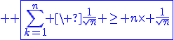 3$ \blue \fbox{\Bigsum_{k=1}^n \ \fr{1}{\sqrt{n}} \ge n\times \fr{1}{\sqrt{n}
