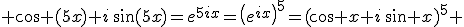 3$ \cos (5x)+i\,\sin(5x)=e^{5ix}=\left(e^{ix}\right)^5=(\cos x+i\,\sin x)^5 