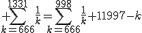 3$ \displaystyle\sum_{k=666}^{1331}\frac{1}{k}=\sum_{k=666}^{998}\frac{1}{k}+{1}{1997-k}