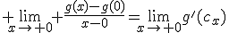 3$ \displaystyle{\lim_{x\to 0} \frac{g(x)-g(0)}{x-0}=\lim_{x\to 0}g'(c_x)}