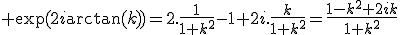 3$ \exp(2i\arctan(k))=2.\frac{1}{1+k^2}-1+2i.\frac{k}{1+k^2}=\frac{1-k^2+2ik}{1+k^2}