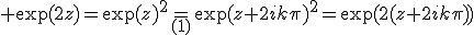 3$ \exp(2z)=\exp(z)^2=_{(1)}\exp(z+2ik\pi)^2=\exp(2(z+2ik\pi))