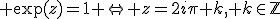 3$ \exp(z)=1 \Leftrightarrow z=2i\pi k, k\in\mathbb{Z}