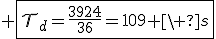 3$ \fbox{\cal{T}_d=\fr{3924}{36}=109 \ s