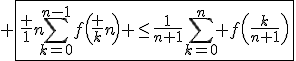 3$ \fbox{\frac 1n\Bigsum_{k=0}^{n-1}f\left(\frac kn\right) \leq\frac{1}{n+1}\Bigsum_{k=0}^n f\left(\frac{k}{n+1}\right)}