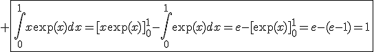 3$ \fbox{\int_0^1x\e(x)dx=[x\e(x)]_0^1-\int_0^1\e(x)dx=e-[\e(x)]_0^1=e-(e-1)=1}