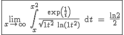 3$ \fbox{\lim_{ x \rightarrow + \infty}\ \int_x^{x^2}\frac{ \exp\left(\frac{ 1}{t}\right)}{\sqrt{ 1+t^2}\ \ln(1+t^2)} \, {\rm d} t\ =\ \frac{ \ln 2}{2}}