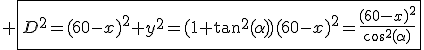 3$ \fbox{D^2=(60-x)^2+y^2=(1+\tan^2(\alpha))(60-x)^2=\frac{(60-x)^2}{\cos^2(\alpha)}}