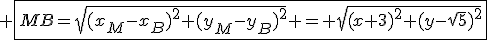 3$ \fbox{MB=\sqrt{(x_M-x_B)^2+(y_M-y_B)^2} = \sqrt{(x+3)^2+(y-\sqrt{5})^2}}